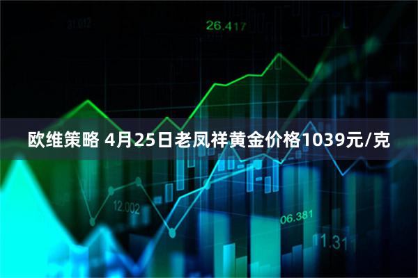 欧维策略 4月25日老凤祥黄金价格1039元/克