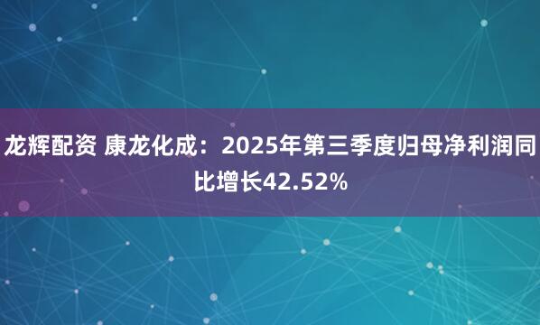龙辉配资 康龙化成：2025年第三季度归母净利润同比增长42.52%