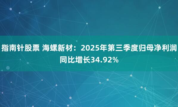指南针股票 海螺新材：2025年第三季度归母净利润同比增长34.92%